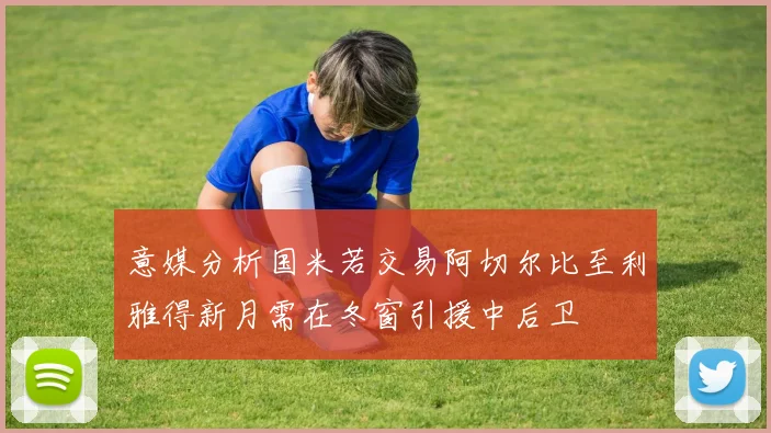 意媒分析国米若交易阿切尔比至利雅得新月需在冬窗引援中后卫
