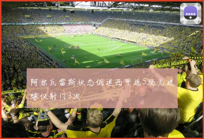 阿尔瓦雷斯状态低迷西甲近5场无进球仅射门3次